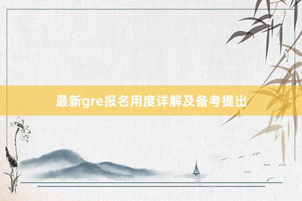 最新gre报名用度详解及备考提出