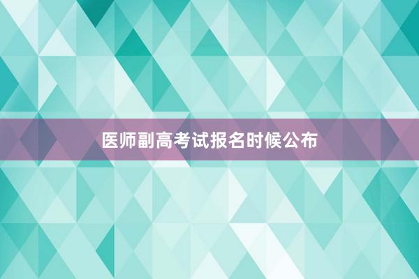 医师副高考试报名时候公布