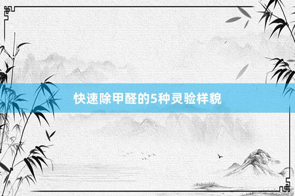 快速除甲醛的5种灵验样貌
