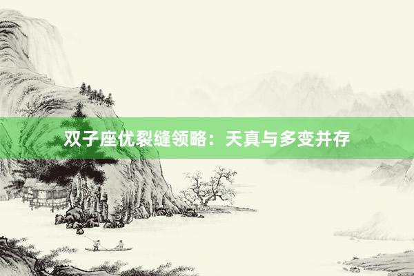 双子座优裂缝领略：天真与多变并存