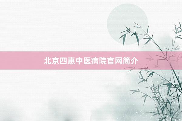 北京四惠中医病院官网简介