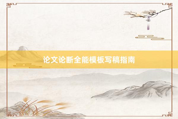 论文论断全能模板写稿指南