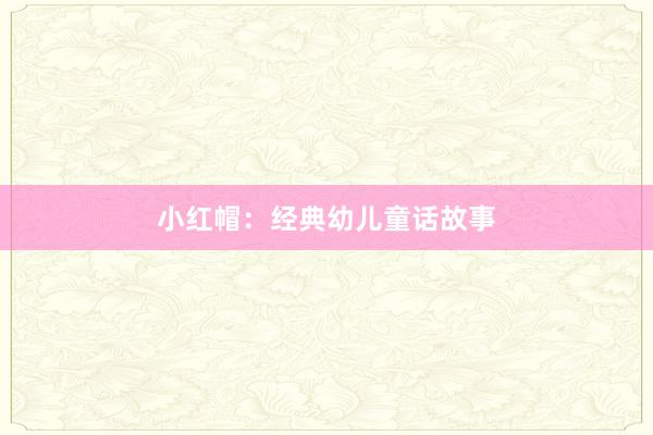 小红帽:经典幼儿童话故事
