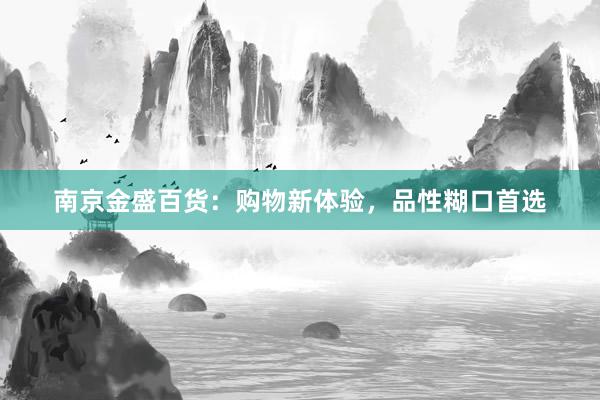 南京金盛百货：购物新体验，品性糊口首选
